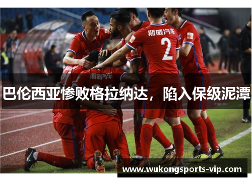 巴伦西亚惨败格拉纳达，陷入保级泥潭