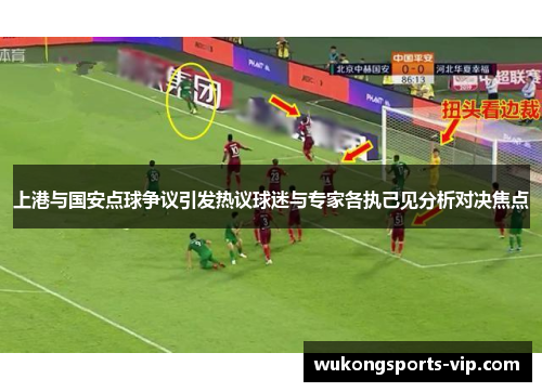 上港与国安点球争议引发热议球迷与专家各执己见分析对决焦点